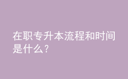 在職專升本流程和時間是什么？ 