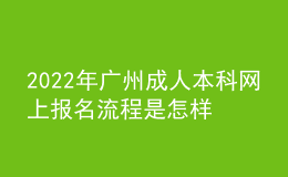 2022年廣州成人本科網(wǎng)上報名流程是怎樣的？ 